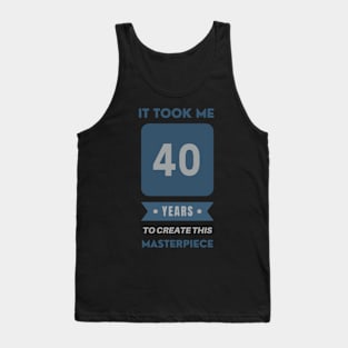 It took me 40 years to create this masterpiece Tank Top